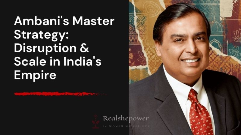 Mukesh Ambani Business Strategy: How Disruption And Vertical Integration Built India’S Most Valuable Empire