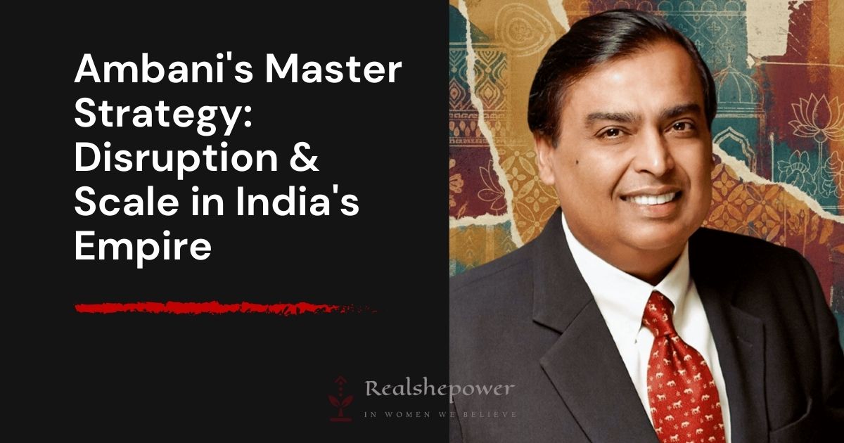 Mukesh Ambani Business Strategy: How Disruption And Vertical Integration Built India’S Most Valuable Empire
