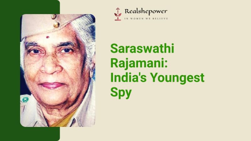 The Unsung Heroine: Saraswathi Rajamani, India’S Youngest Spy