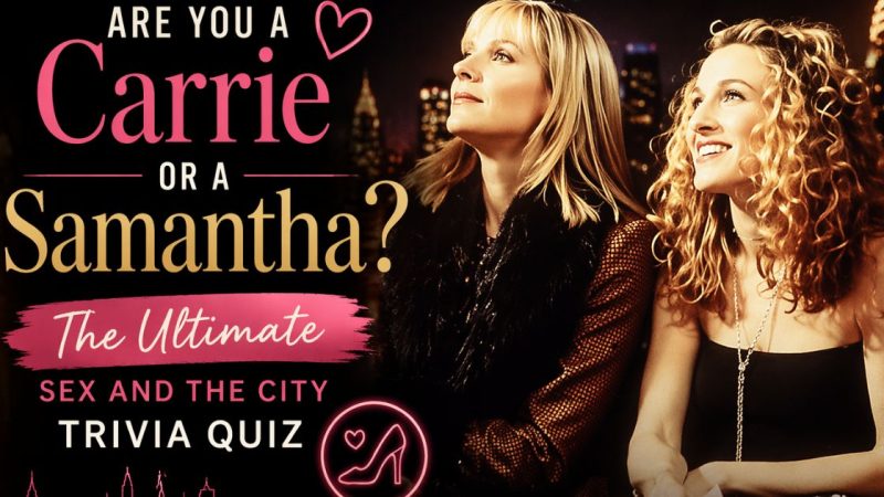 Are You A Carrie Or A Samantha? The Ultimate Sex And The City Trivia Quiz