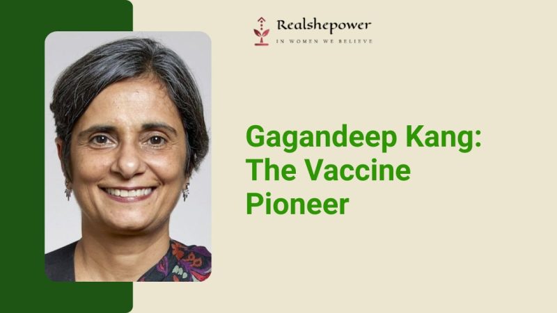 How Dr. Gagandeep Kang Became A Global Women Change Maker In Public Health