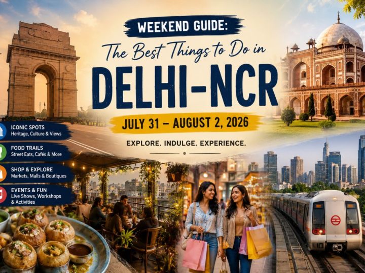 Weekend Guide: The Best Things To Do In Delhi-Ncr (July 31 – August 2, 2026)