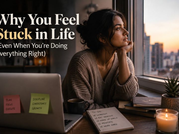 Why You Feel Stuck In Life (Even When You’Re Doing Everything Right)