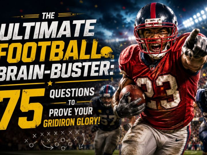 The Ultimate Football Brain-Buster: 75 Questions To Prove Your Gridiron Glory!