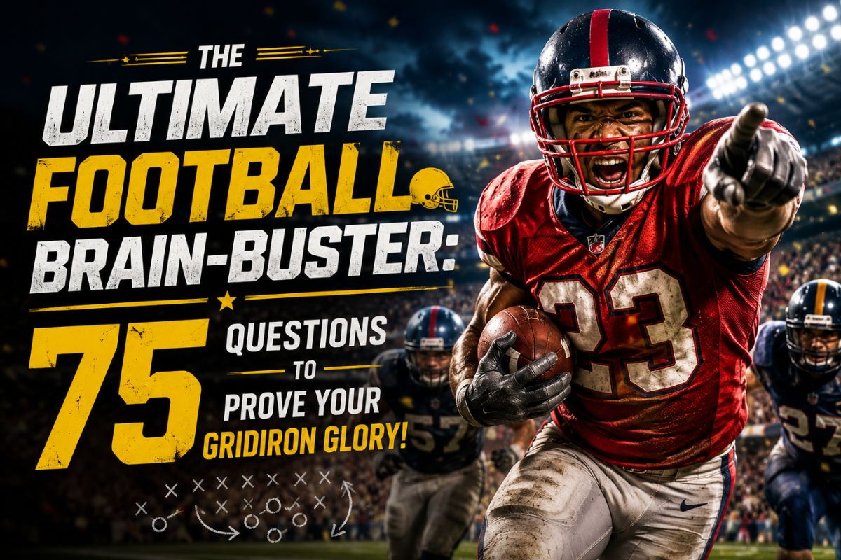 The Ultimate Football Brain-Buster: 75 Questions To Prove Your Gridiron Glory!