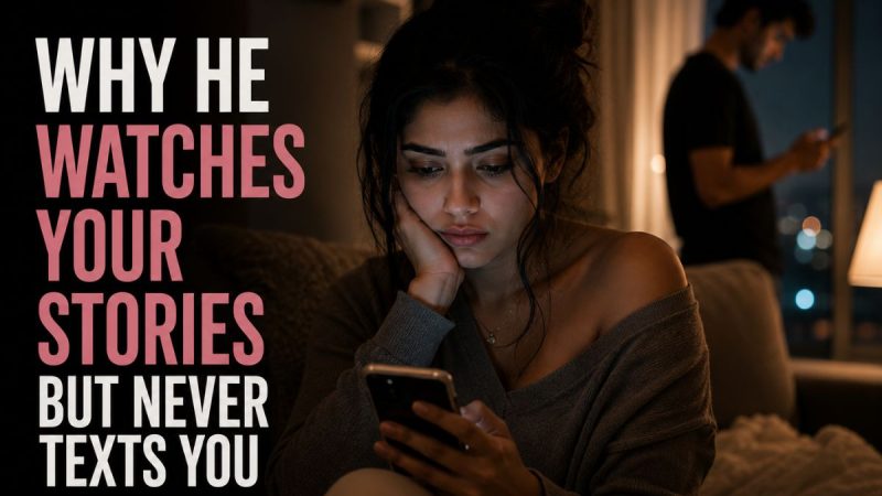 Why He Watches Your Stories But Never Texts You