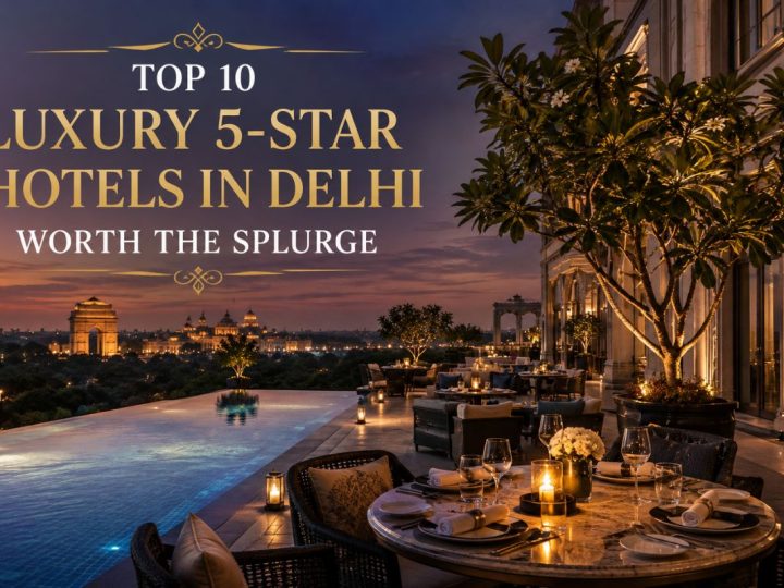 Top 10 Luxury 5-Star Hotels In Delhi Worth The Splurge