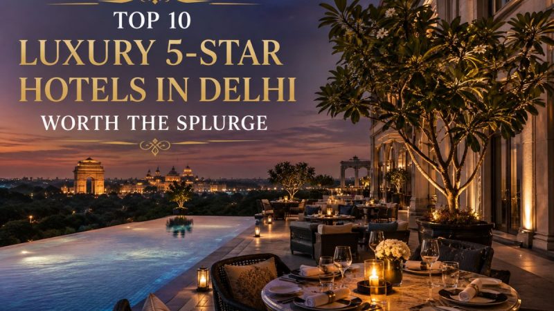 Top 10 Luxury 5-Star Hotels In Delhi Worth The Splurge