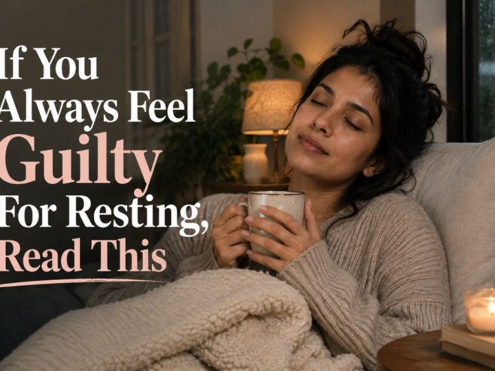 If You Always Feel Guilty For Resting, Read This