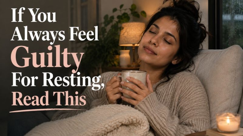If You Always Feel Guilty For Resting, Read This