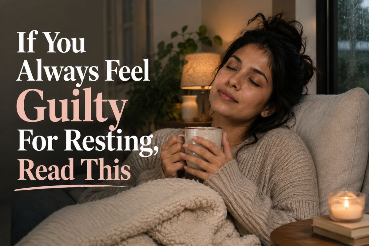If You Always Feel Guilty For Resting, Read This
