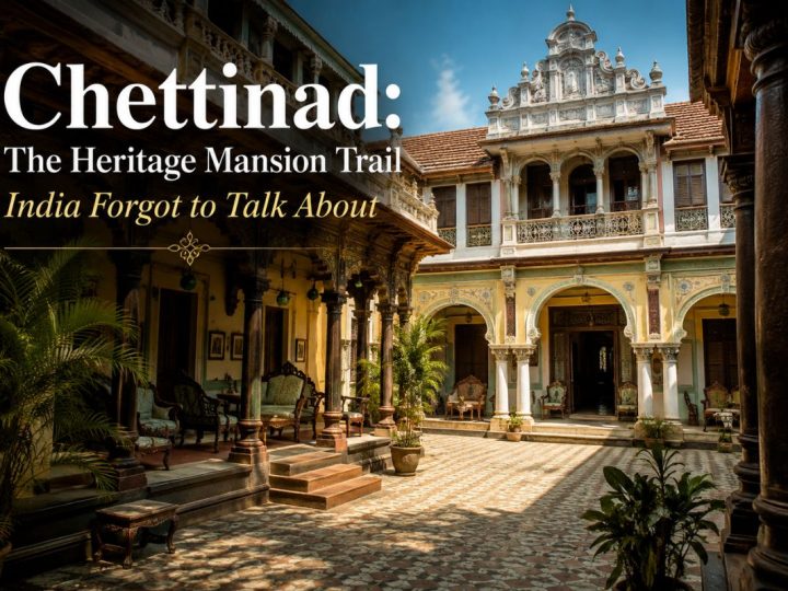 Chettinad: The Heritage Mansion Trail India Forgot To Talk About