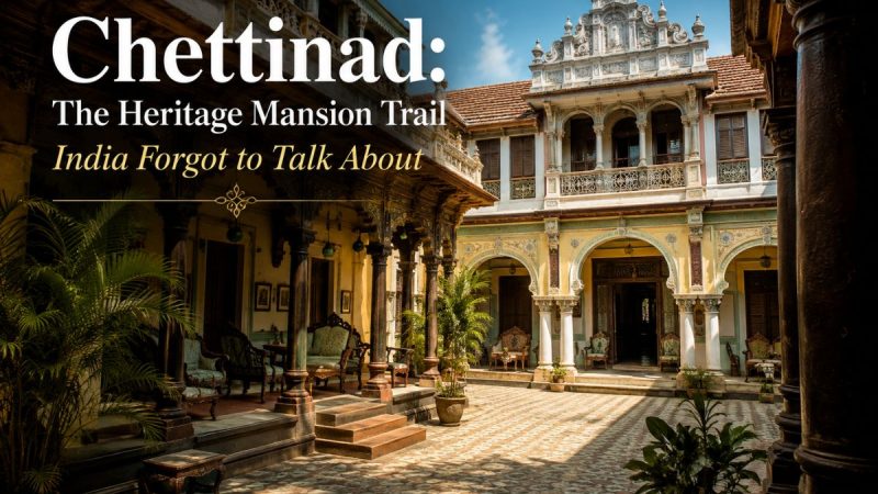 Chettinad: The Heritage Mansion Trail India Forgot To Talk About