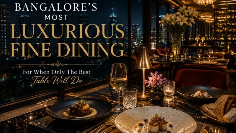 Bangalore’S Most Luxurious Fine Dining, For When Only The Best Table Will Do