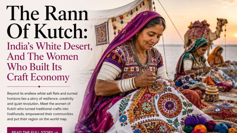 The Rann Of Kutch: India’S White Desert, And The Women Who Built Its Craft Economy