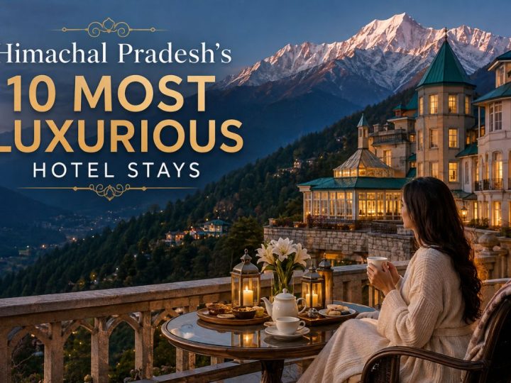 Himachal Pradesh’S 10 Most Luxurious Hotel Stays