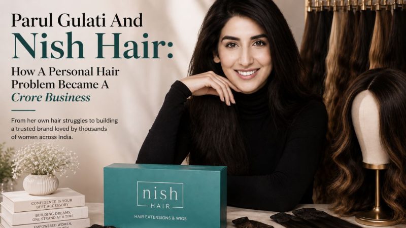 Parul Gulati And Nish Hair: How A Personal Hair Problem Became A Crore Business