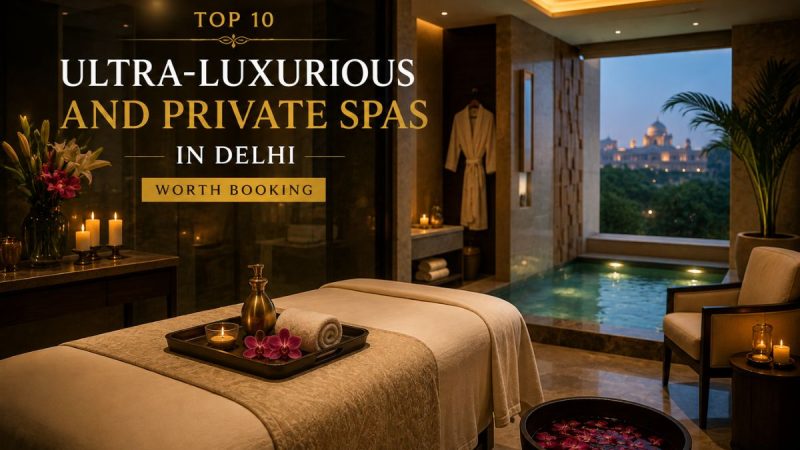 Top 10 Ultra-Luxurious And Private Spas In Delhi Worth Booking