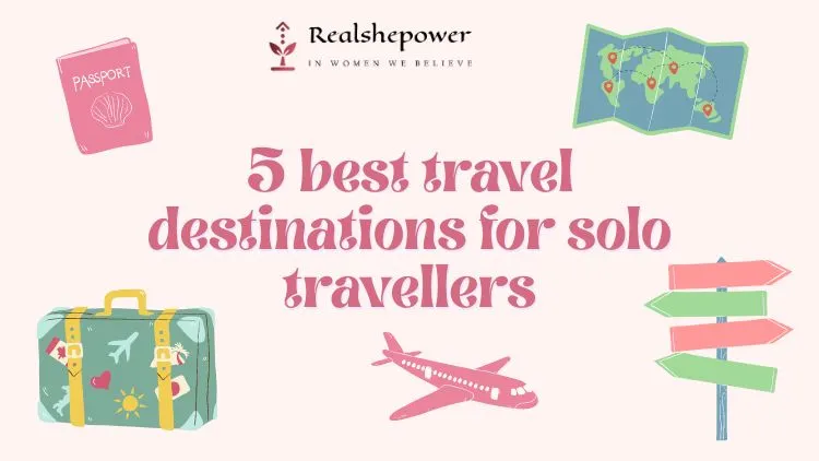 Your Ultimate Guide On Round-The-World Solo Woman Travel:12 Tips For Fearless Solo Traveling 5 5 Best Solo Travel Destinations