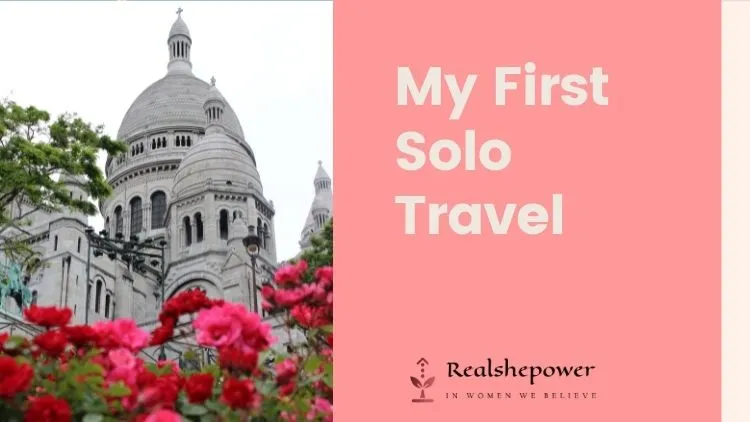 Your Ultimate Guide On Round-The-World Solo Woman Travel:12 Tips For Fearless Solo Traveling 8 My First Solo Trip