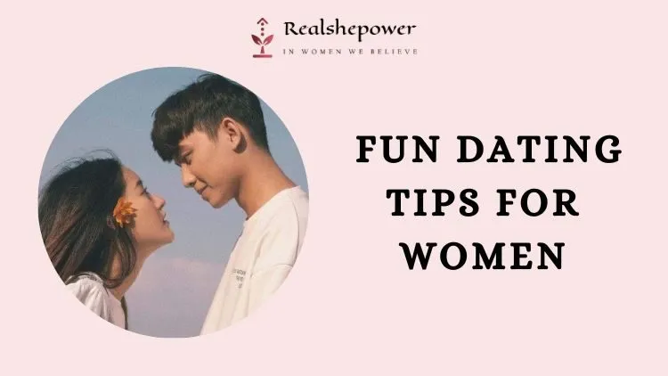 What’s Happening With Women Nowadays? What’s The Fuss About? 3 25 Fun Dating Tips For Women: Time To Find Love And Laughter