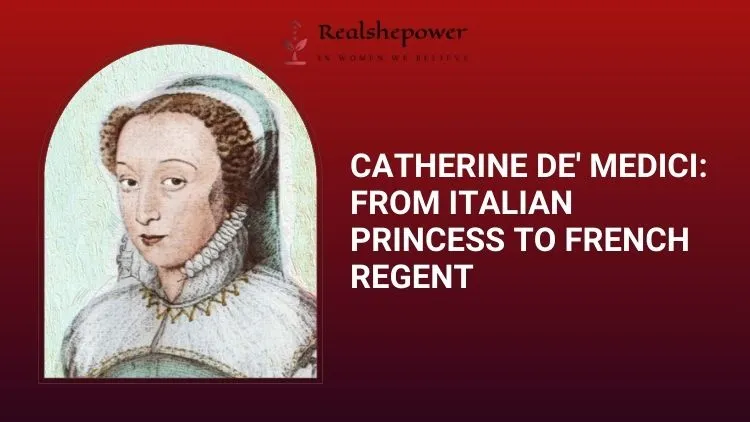 Catherine De' Medici: The Italian Queen Who Dominated French Politics 1 Catherine De’ Medici: The Italian Queen Who Dominated French Politics