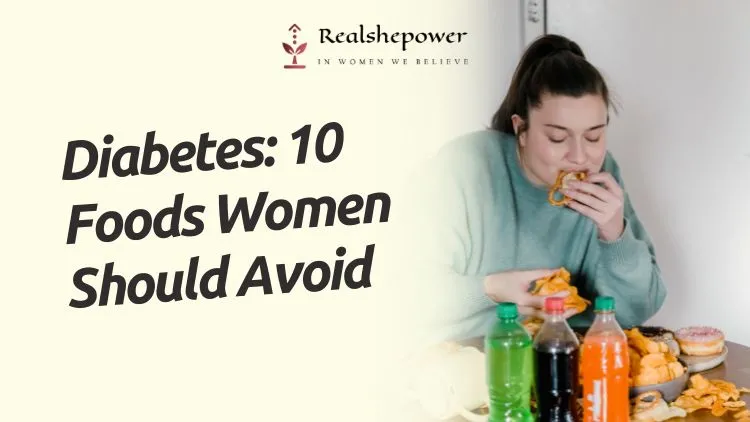 Women With Diabetes: A Nutrient-Rich Diet And Lifestyle For Optimal Health 2 10 Foods To Avoid For Women With Diabetes
