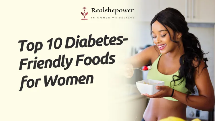 5 Ways Diabetes Affects Women: Risks, Symptoms, Complications, And More 3 10 Foods Every Woman With Diabetes Should Eat For Better Health