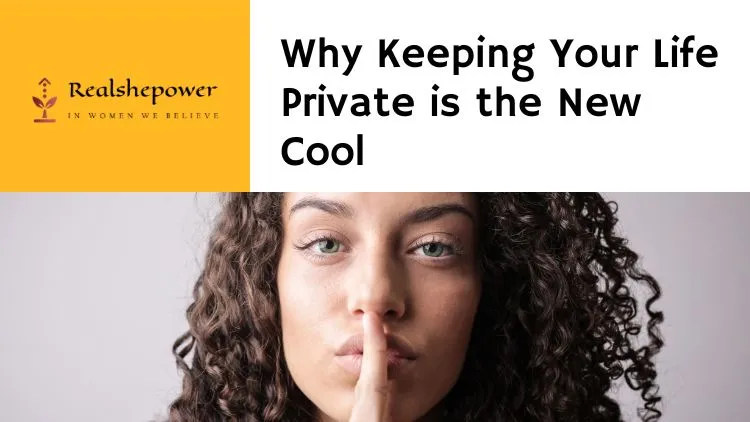 The Surprising Benefits Of Keeping Your Life Private - A Must-Read For Women! 1 The Surprising Benefits Of Keeping Your Life Private – A Must-Read For Women!