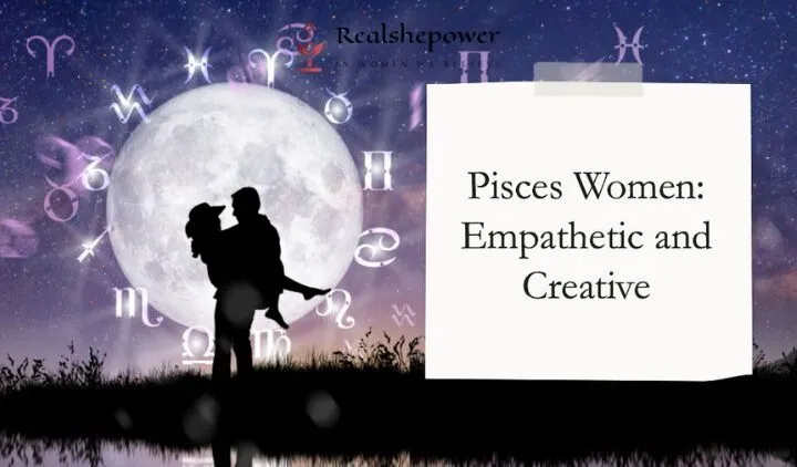 Pisces Women: Empathetic And Creative