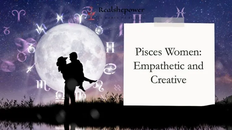 Pisces Women: Empathetic And Creative 1 Pisces Women: Empathetic And Creative