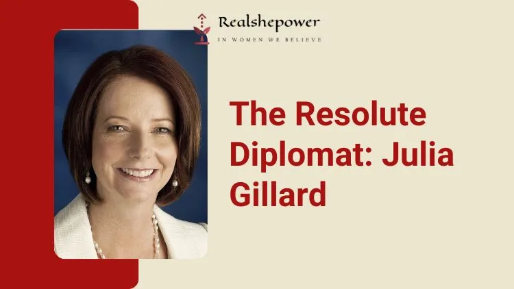 The Resolute Diplomat: Julia Gillard
