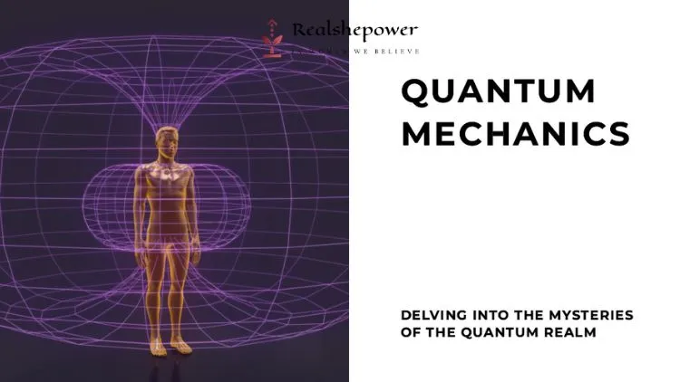 Quantum Mechanics: Delving Into The Mysteries
