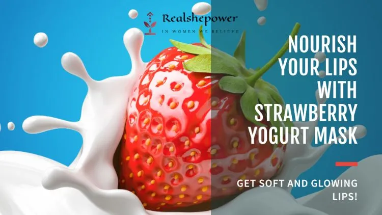 Diy Lip Masks: Pamper Your Lips For Naturally Beautiful Results 6 Strawberry And Yogurt Nourishing Mask