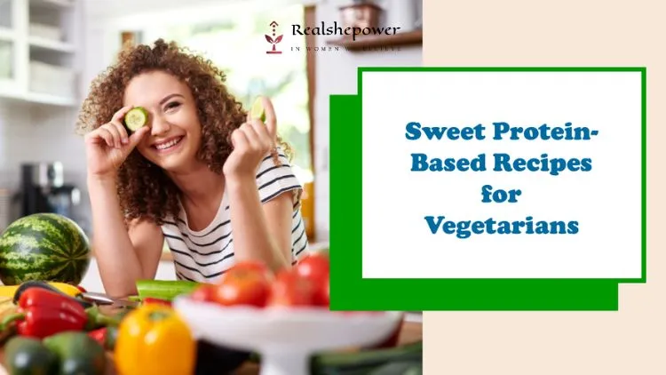6 Protein-Based Recipes For Vegetarians: Delicious And Nutritious Options To Fuel Your Body 3 Sweet Protein-Based Recipes For Vegetarians