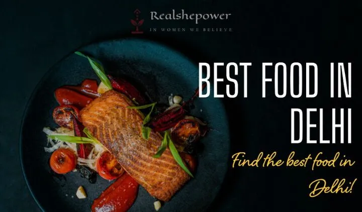 Discover The Best Food In Delhi: A Food Lover’S Guide