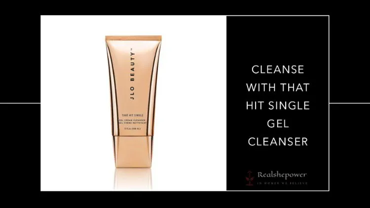 Jlo Beauty Products: A Complete Guide To Using Them In Your Skincare Routine 2 Cleanse With That Hit Single Gel Cleanser
