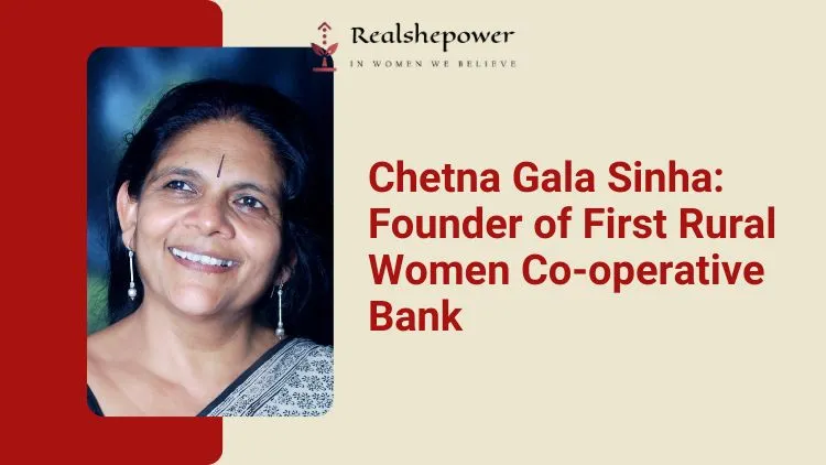 The Power Of Benevolence Blended With Valor: Chetna Gala Sinha, Founder Of First Rural Women Co-Operative Bank 1 The Power Of Benevolence Blended With Valor: Chetna Gala Sinha, Founder Of First Rural Women Co-Operative Bank