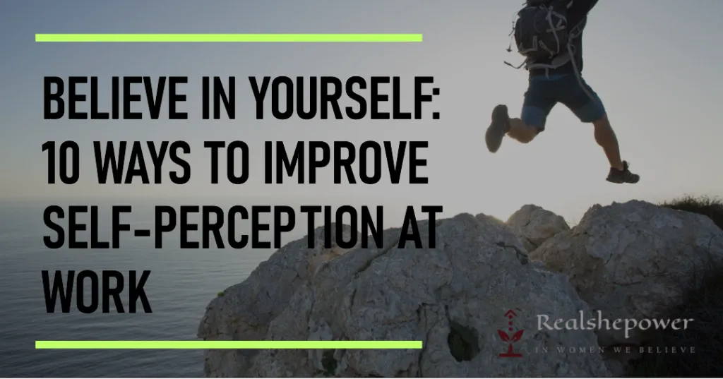 The Impact Of Self-Perception On Job Performance, Leadership, And Teamwork 3 10 Ways To Improve Self Perception At Work