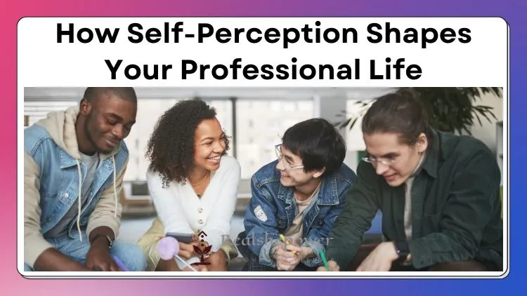 The Impact Of Self-Perception On Job Performance, Leadership, And Teamwork 1 The Impact Of Self-Perception On Job Performance, Leadership, And Teamwork