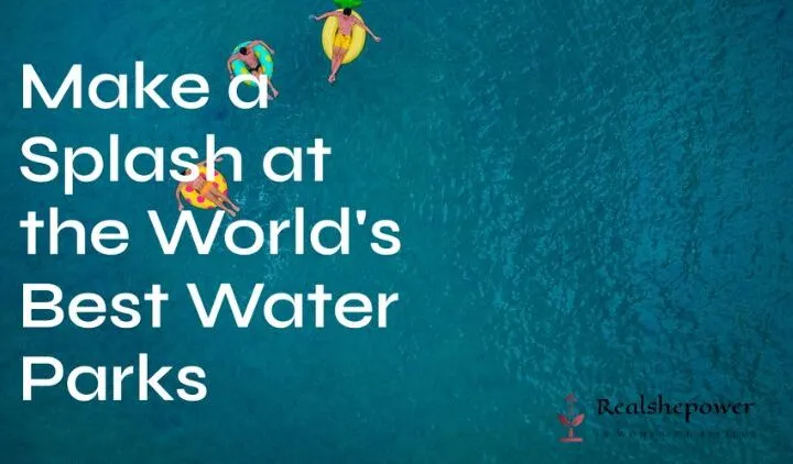 Top 20 Water Parks Worldwide For Ultimate Fun And Frolic!