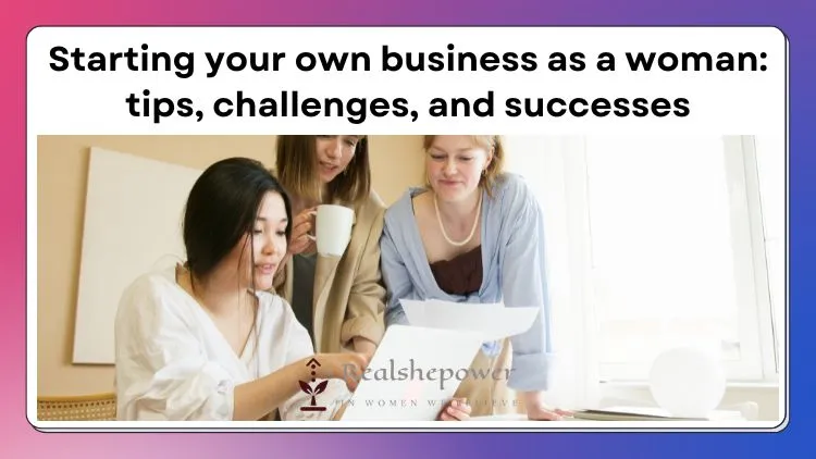 From Dream To Reality: Launching Your Own Business As A Woman