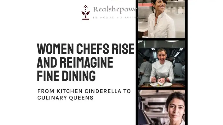 From Kitchen Cinderella To Culinary Queens: Women Chefs Rise And Reimagine Fine Dining 1 From Kitchen Cinderella To Culinary Queens: Women Chefs Rise And Reimagine Fine Dining