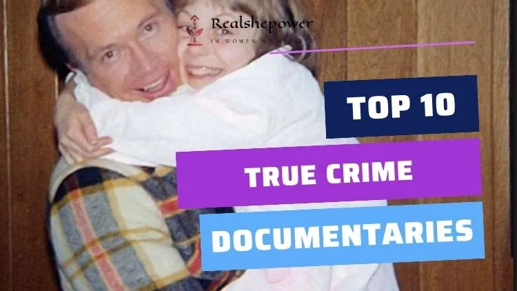 10 True Crime Documentaries That Will Leave You Gripped (And Maybe A Little Spooked)
