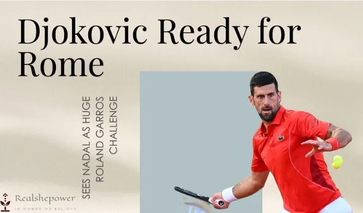 Djokovic Ready For Rome After Skipping Madrid, Sees Nadal As Huge Roland Garros Challenge