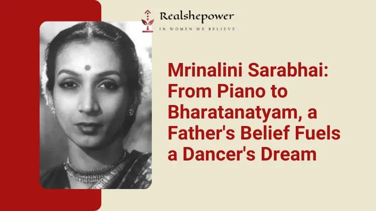 The Mesmerizing Pung Cholom: A Dance Of Rhythm, Artistry, And Tradition 2 Meet Mrinalini Sarabhai - The Girl Who Danced With Her Heart: A Story Of A Father'S Belief