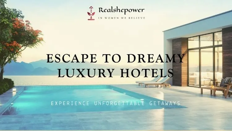 5 Dreamy Luxury Hotels For An Unforgettable Escape 1 5 Dreamy Luxury Hotels For An Unforgettable Escape