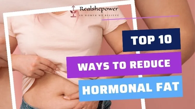 Top 10 Hacks To Melt Hormonal Fat – Ditch The Stubborn Stuff