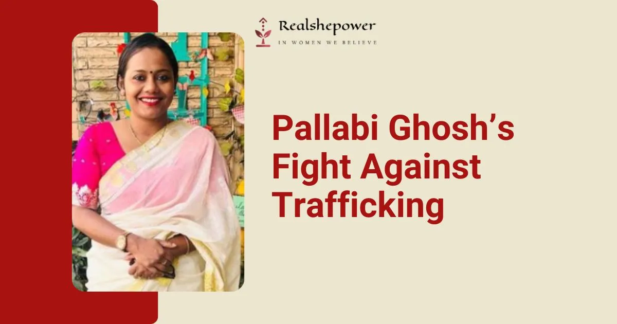 The Story Of Pallabi Ghosh, India'S Anti-Trafficking Changemaker 1 The Story Of Pallabi Ghosh, India’S Anti-Trafficking Changemaker