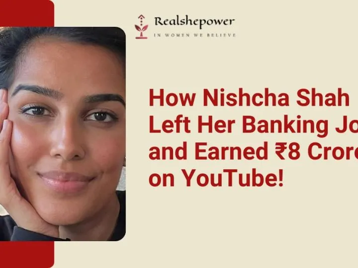 Nishcha Shah’S Incredible Journey: From Banking To Earning ₹8 Crore On Youtube